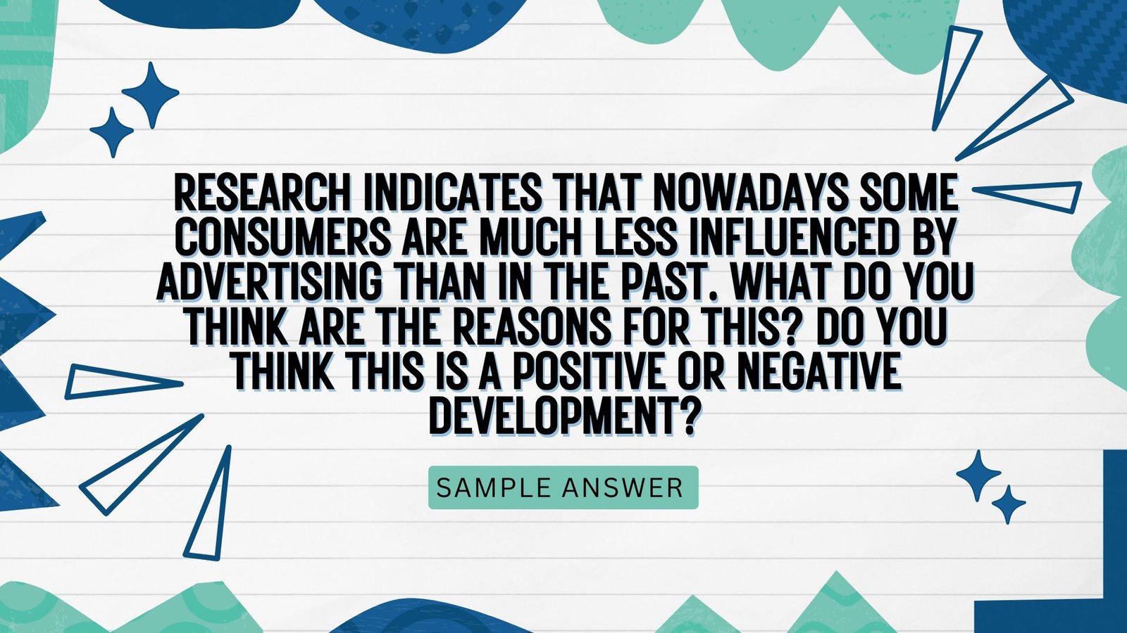 Research indicates that nowadays some consumers are much less influenced by advertising than in the past. What do you think are the reasons for this? Do you think this is a positive or negative development?