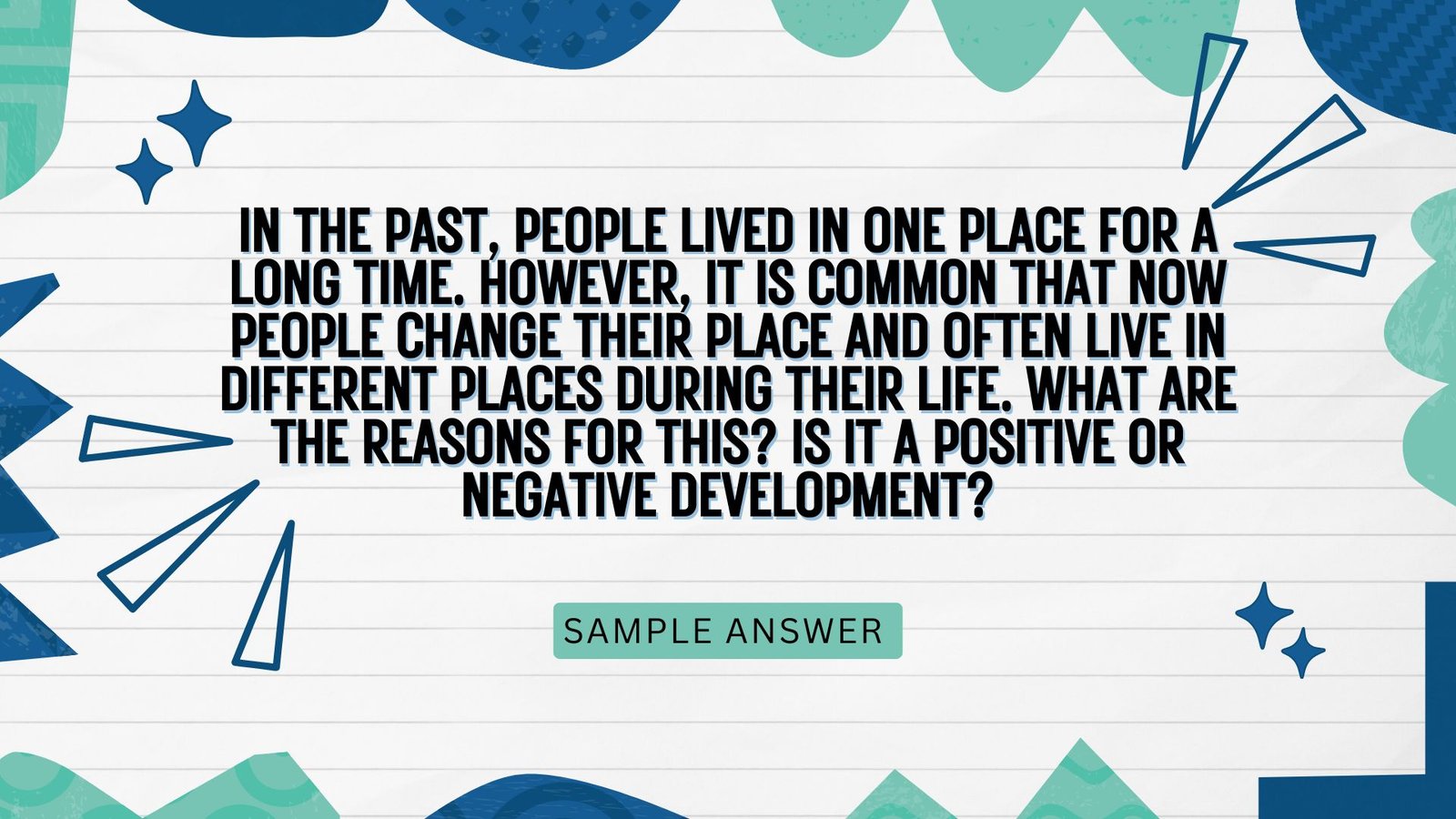 In the past, people lived in one place for a long time. However, it is common that now people change their place and often live in different places during their life. What are the reasons for this? Is it a positive or negative development?