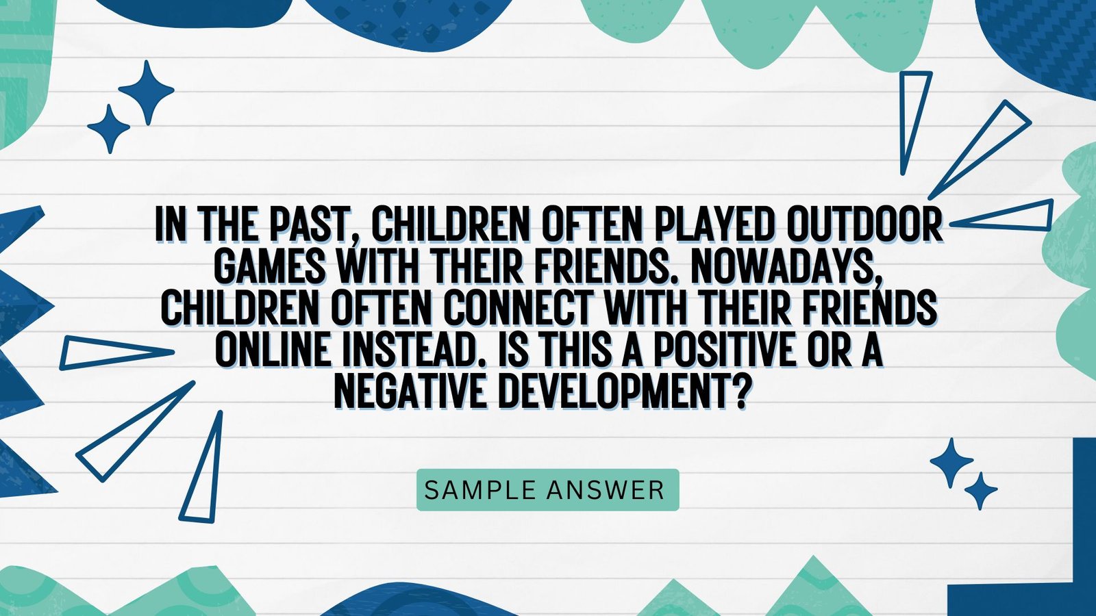 In the past, children often played outdoor games with their friends. Nowadays, children often connect with their friends online instead. Is this a positive or a negative development?